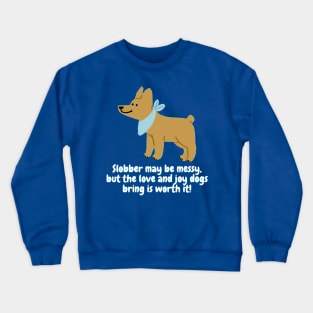 Slobber may be messy, but the love and joy dogs bring is worth it! Crewneck Sweatshirt